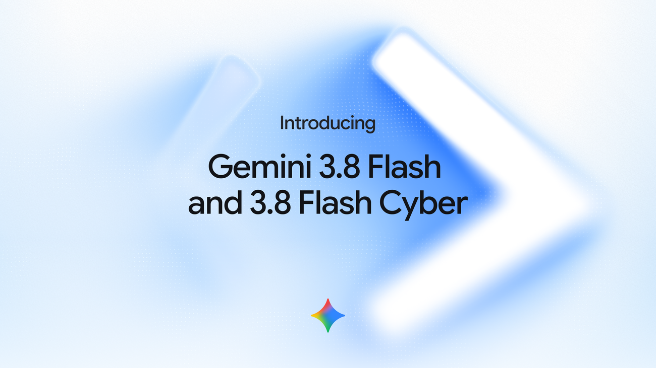 Introducing Gemini 3.8 Flash and 3.8 Flash Cyber Introducing Gemini 3.8 Flash and 3.8 Flash Cyber